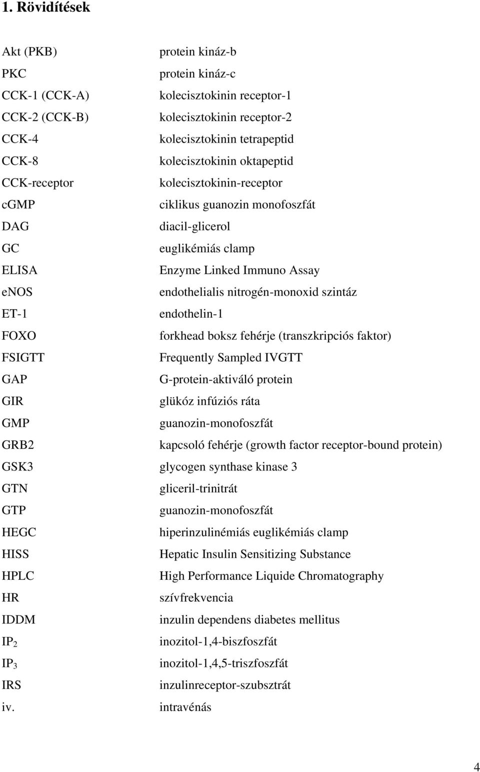 szintáz ET-1 endothelin-1 FOXO forkhead boksz fehérje (transzkripciós faktor) FSIGTT Frequently Sampled IVGTT GAP G-protein-aktiváló protein GIR glükóz infúziós ráta GMP guanozin-monofoszfát GRB2