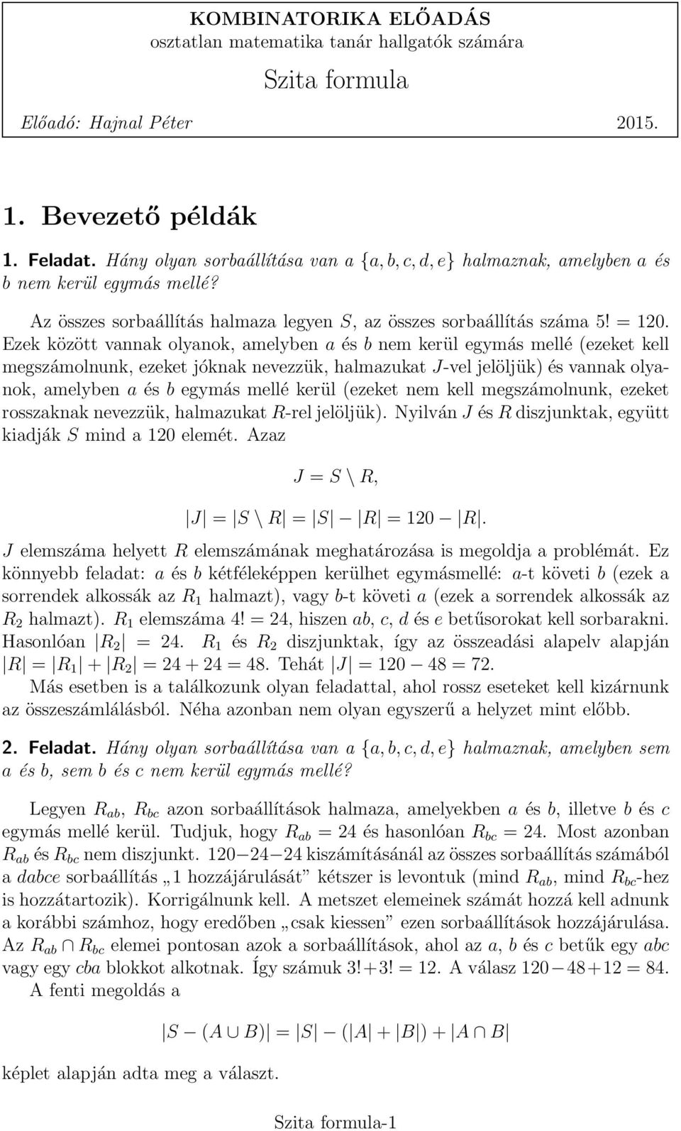 Ezek között vannak olyanok, amelyben a és b nem kerül egymás mellé (ezeket kell megszámolnunk, ezeket jóknak nevezzük, halmazukat J-vel jelöljük) és vannak olyanok, amelyben a és b egymás mellé kerül