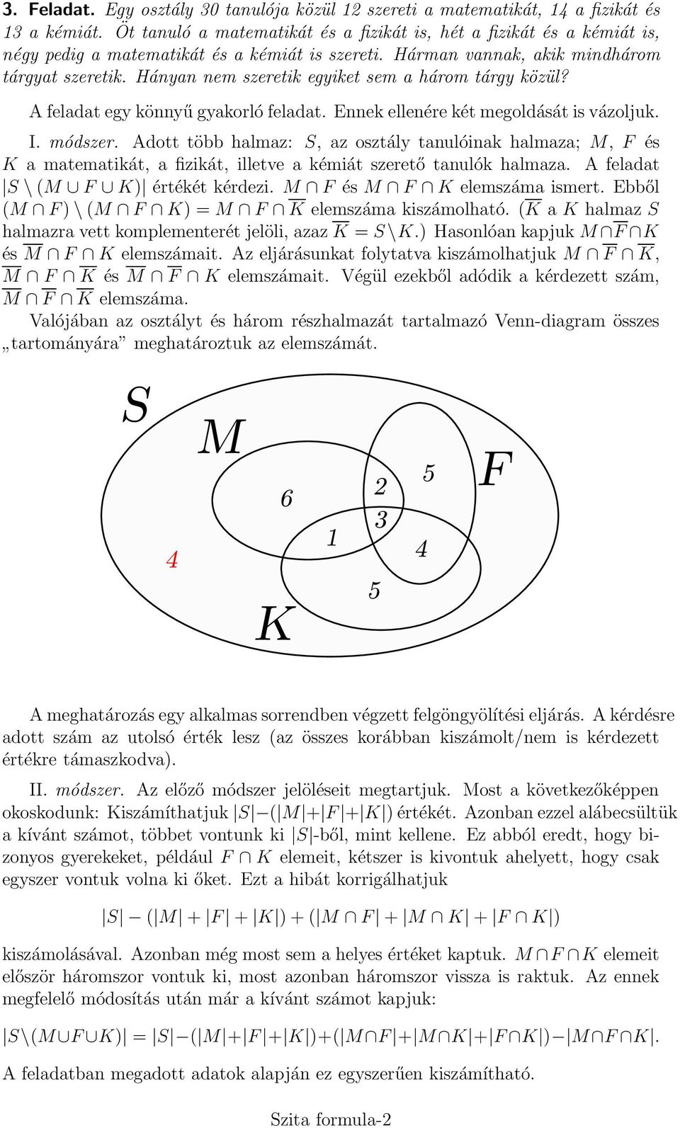 Adott több halmaz: S, az osztály tanulónak halmaza; M, F és K a matematkát, a fzkát, lletve a kémát szerető tanulók halmaza. A feladat S \ (M F K) értékét kérdez. M F és M F K elemszáma smert.