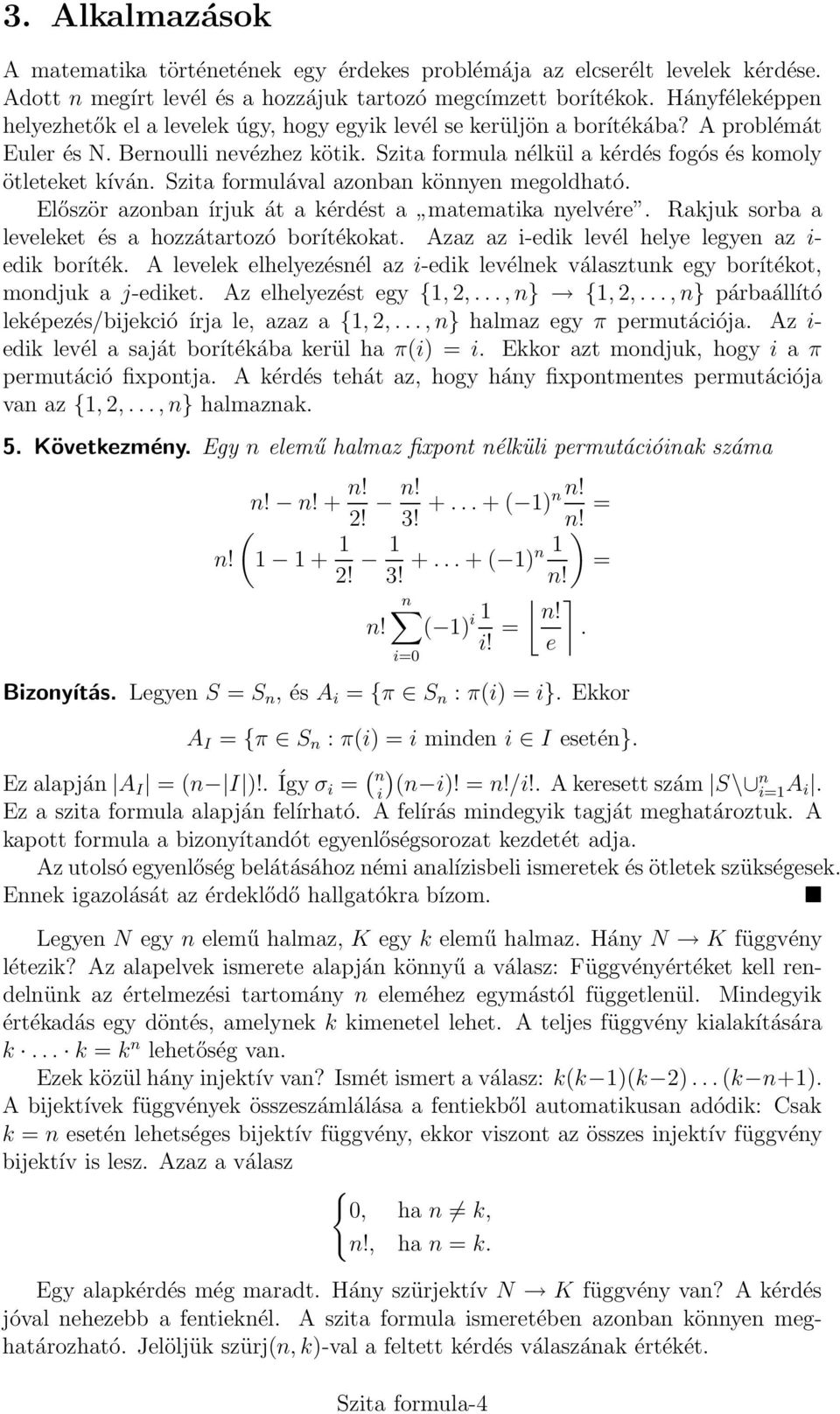 Szta formulával azonban könnyen megoldható. Először azonban írjuk át a kérdést a matematka nyelvére. Rakjuk sorba a leveleket és a hozzátartozó borítékokat.