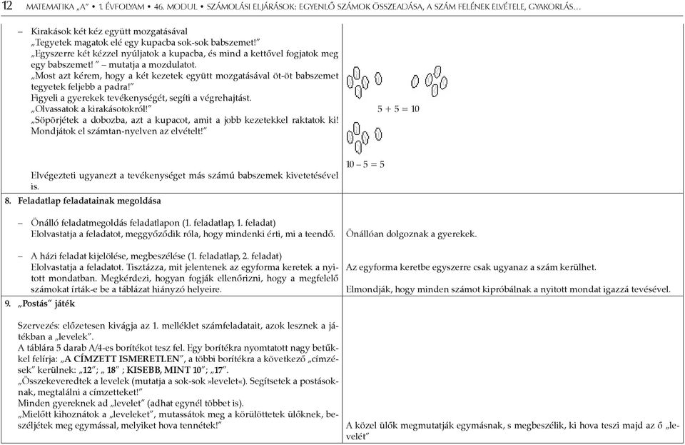 Egyszerre két kézzel nyúljatok a kupacba, és mind a kettővel fogjatok meg egy babszemet! mutatja a mozdulatot.