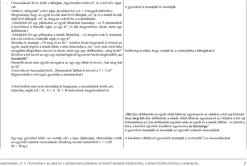 Emeljétek fel egy pillanatra az egyik lábatokat (mutatja) ez 5, mutassátok a kezeteken a hatodik ujjat, ez így 6! (A láb megemelése olyan, mint egy dobbantás.