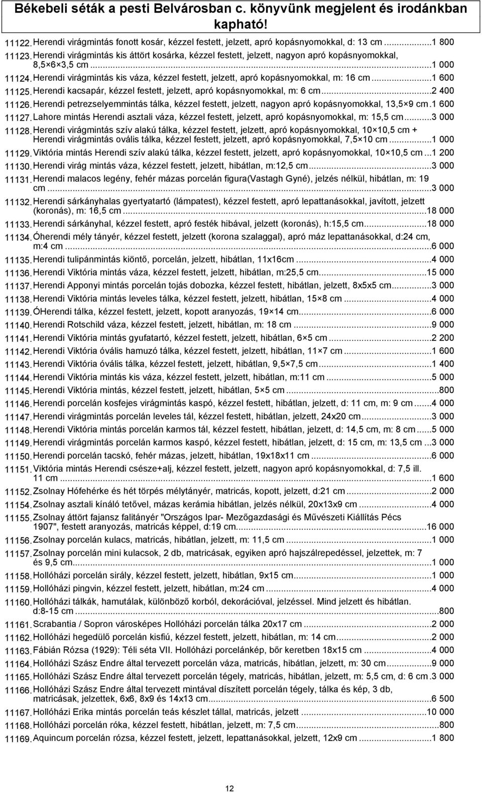 Herendi virágmintás kis váza, kézzel festett, jelzett, apró kopásnyomokkal, m: 16 cm...1 600 11125.Herendi kacsapár, kézzel festett, jelzett, apró kopásnyomokkal, m: 6 cm...2 400 11126.