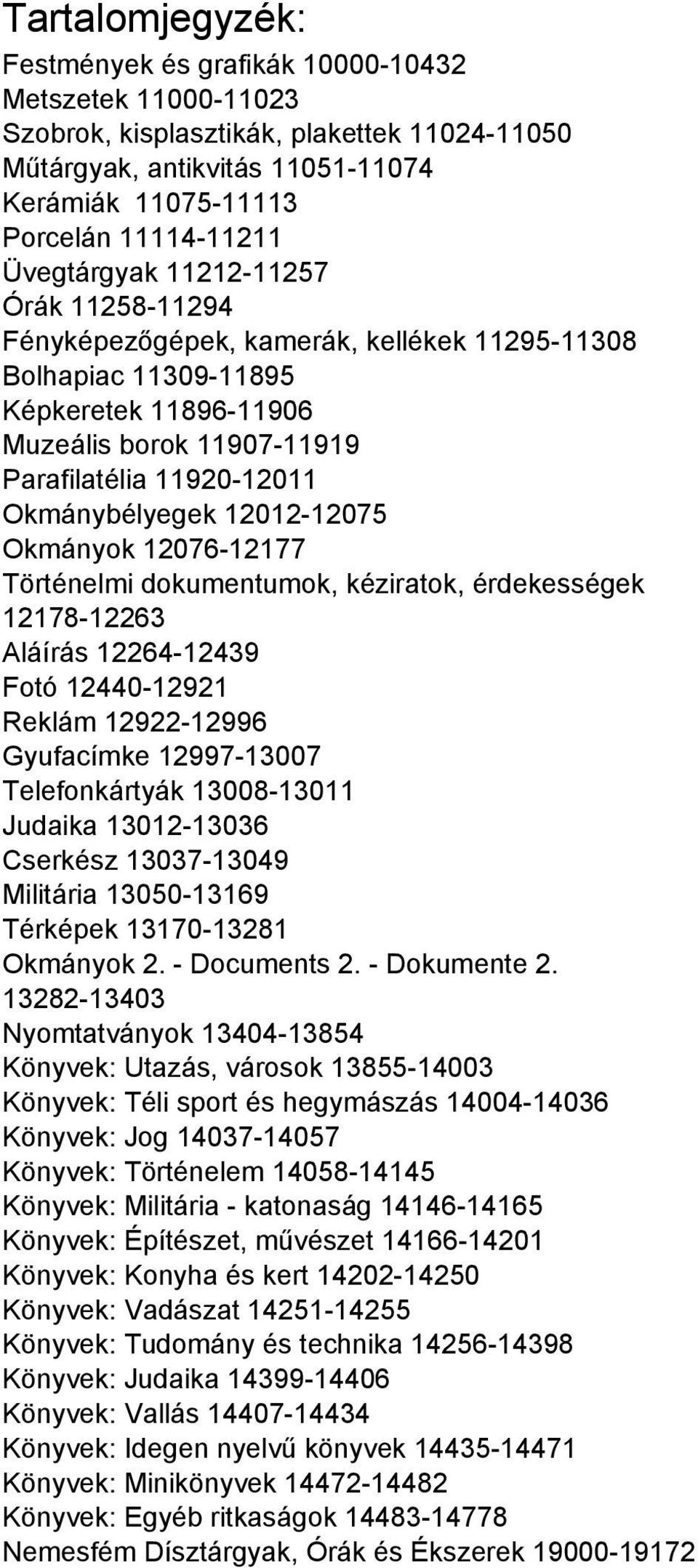 Okmánybélyegek 12012-12075 Okmányok 12076-12177 Történelmi dokumentumok, kéziratok, érdekességek 12178-12263 Aláírás 12264-12439 Fotó 12440-12921 Reklám 12922-12996 Gyufacímke 12997-13007