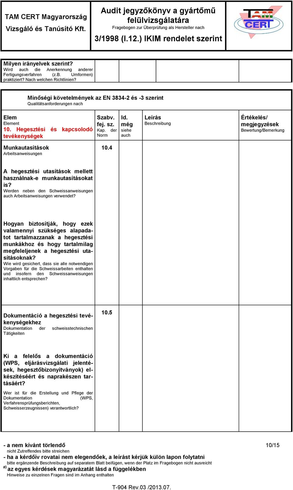 még siehe auch Leírás Beschreibung Értékelés/ megjegyzések Bewertung/Bemerkung Munkautasítások Arbeitsanweisungen 10.4 A hegesztési utasítások mellett használnak-e munkautasításokat is?