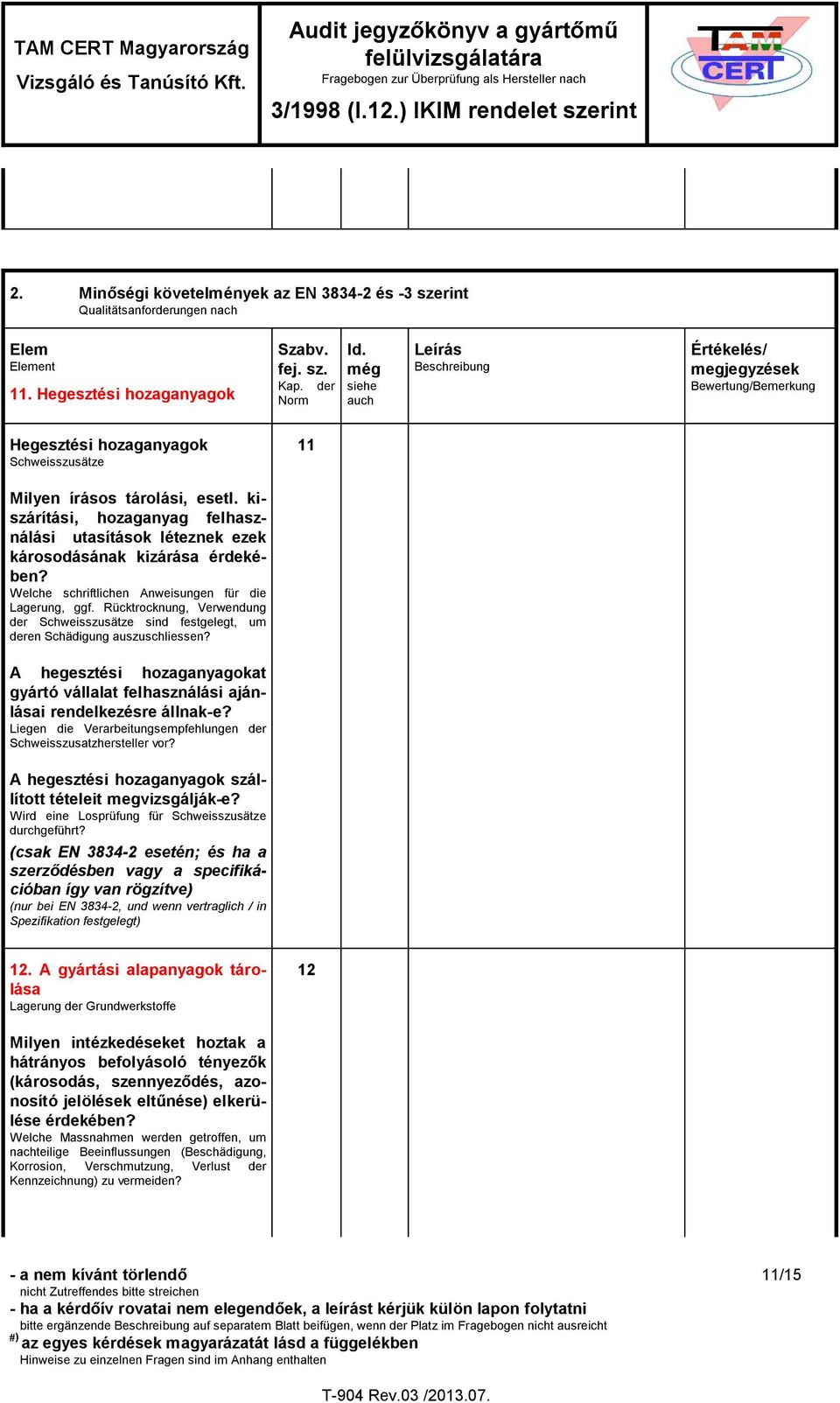 kiszárítási, hozaganyag felhasználási utasítások léteznek ezek károsodásának kizárása érdekében? Welche schriftlichen Anweisungen für die Lagerung, ggf.