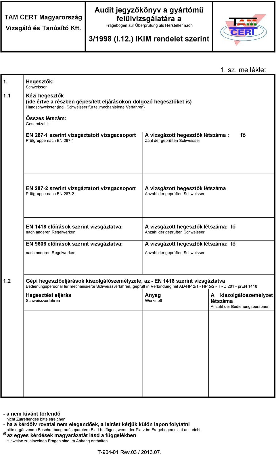 Schweisser fő EN 287-2 szerint vizsgáztatott vizsgacsoport Prüfgruppe nach EN 287-2 A vizsgázott hegesztők létszáma der geprüften Schweisser EN 1418 előírások szerint vizsgáztatva: nach anderen