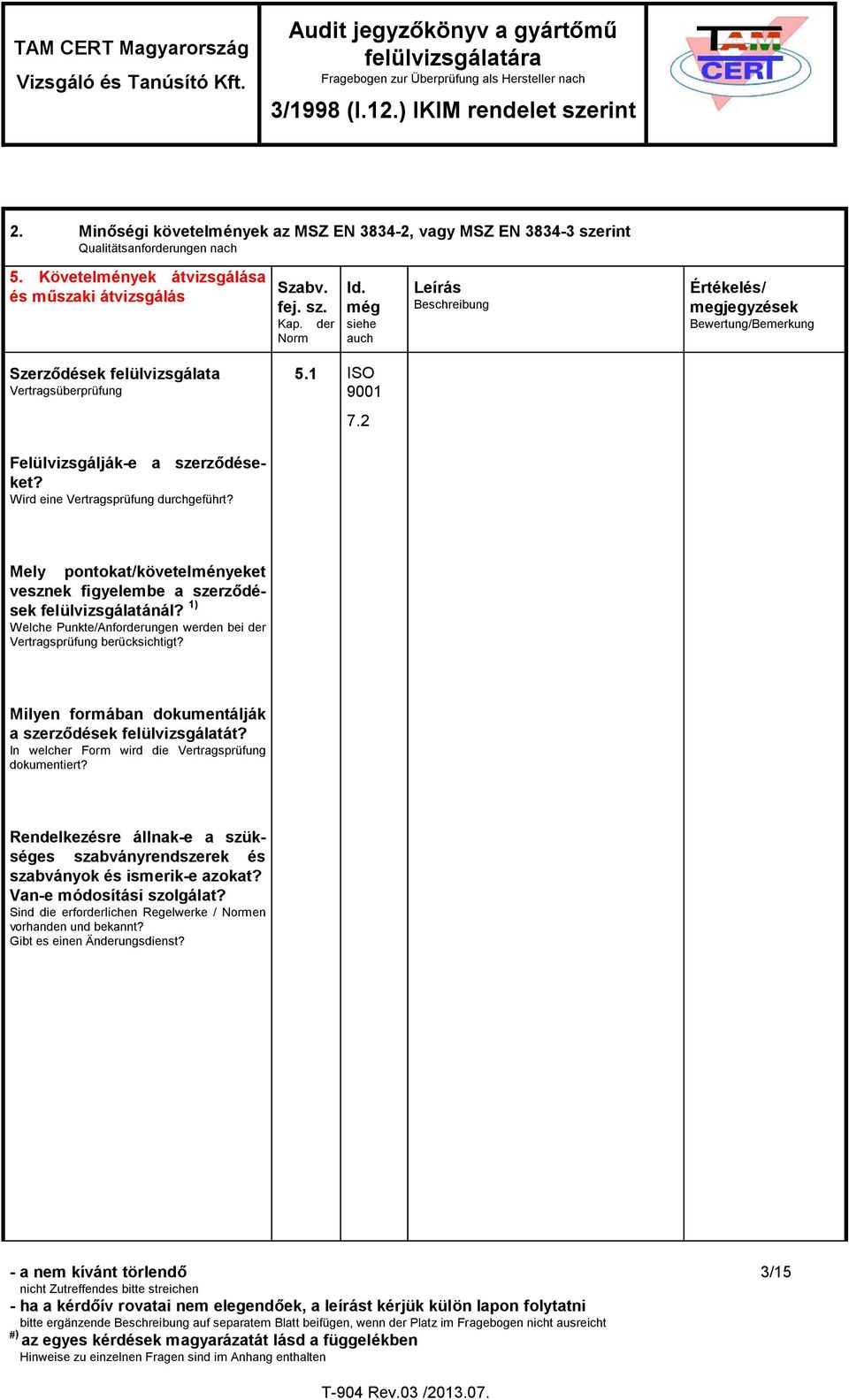 még siehe auch Leírás Beschreibung Értékelés/ megjegyzések Bewertung/Bemerkung Szerződések felülvizsgálata Vertragsüberprüfung 5.1 ISO 9001 7.2 Felülvizsgálják-e a szerződéseket?