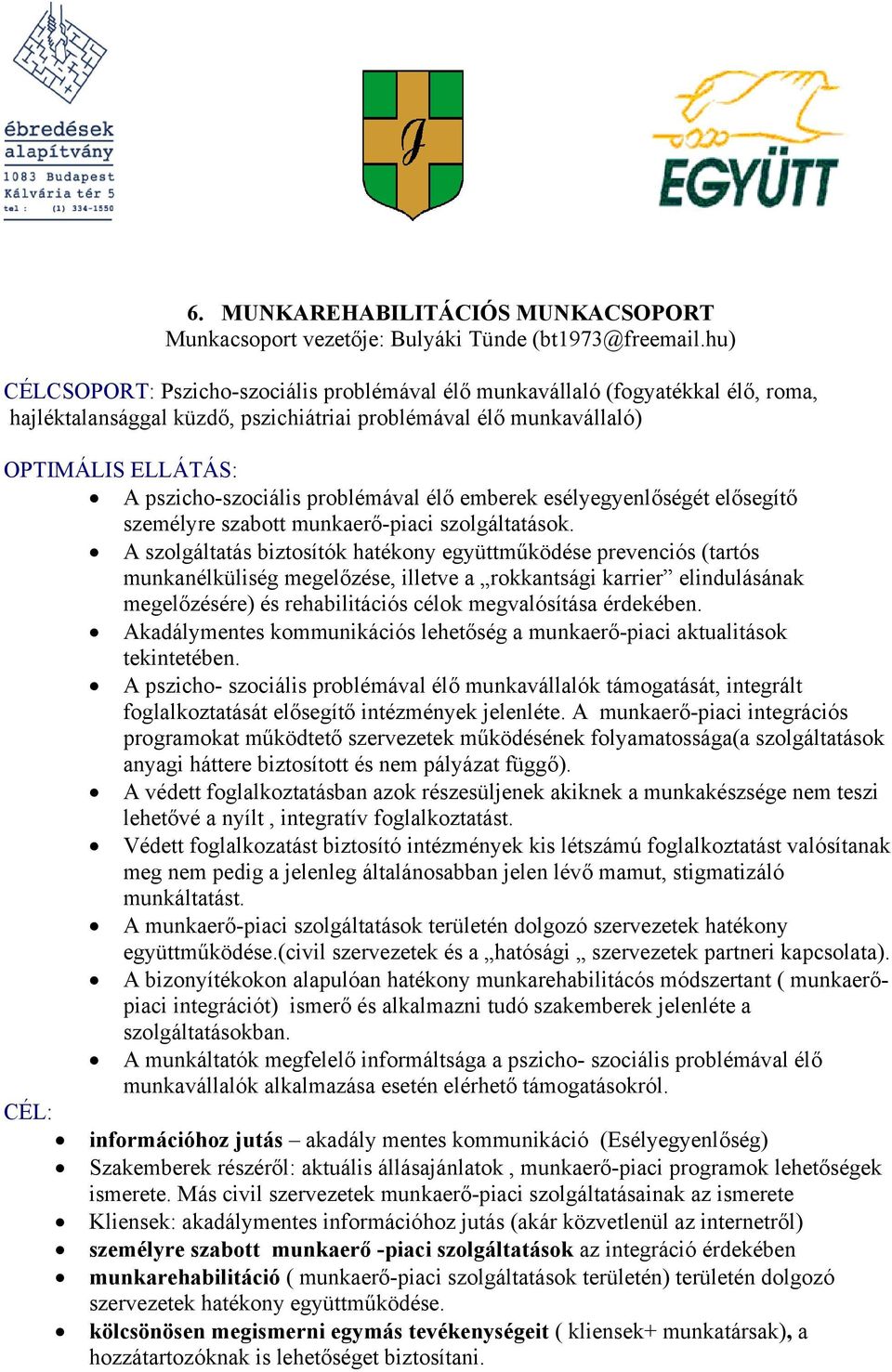 Akadálymentes kmmunikációs lehetőség a munkaerő-piaci aktualitásk tekintetében. A pszich- szciális prblémával élő munkavállalók támgatását, integrált fglalkztatását elősegítő intézmények jelenléte.