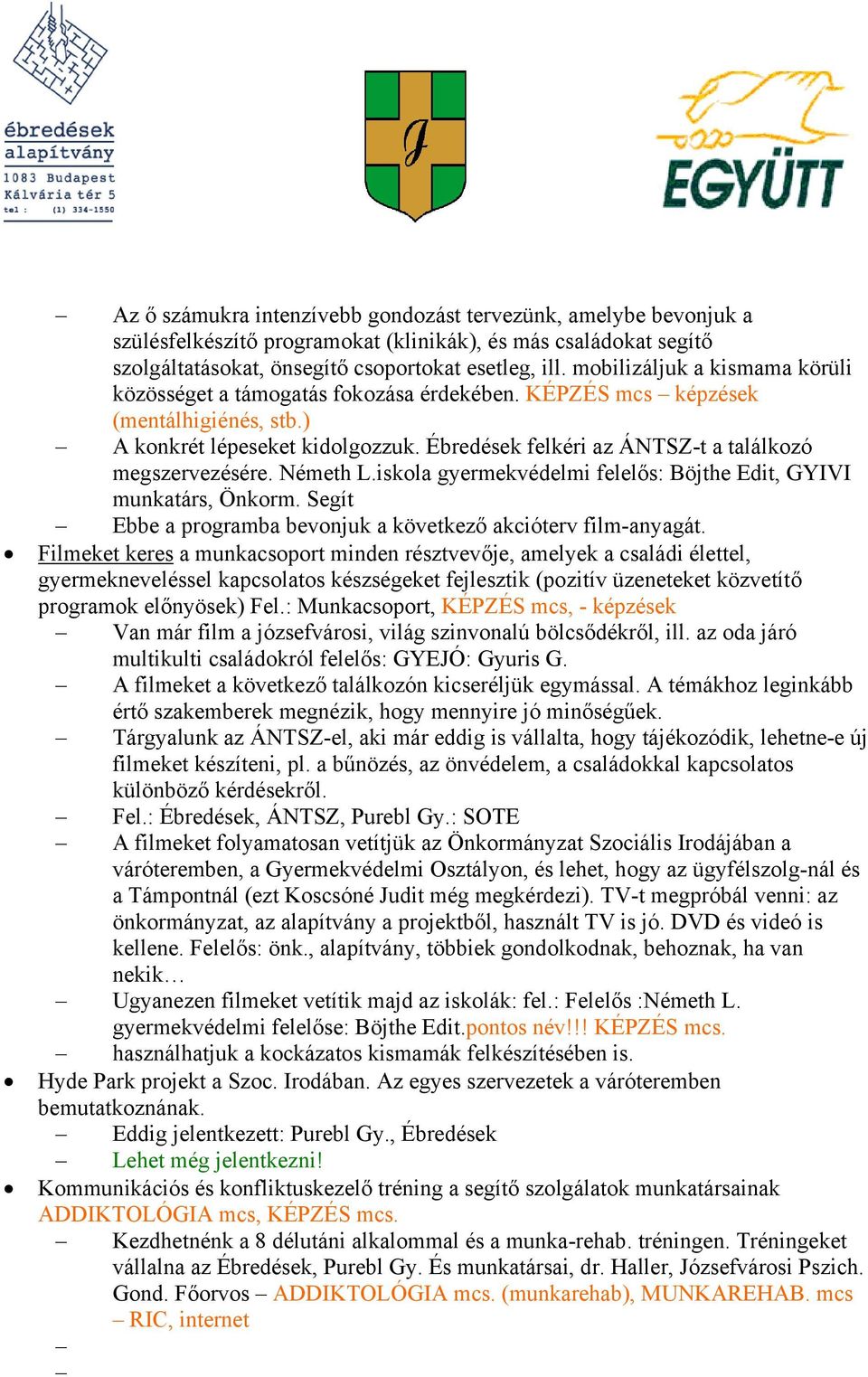 Németh L.iskla gyermekvédelmi felelős: Böjthe Edit, GYIVI munkatárs, Önkrm. Segít Ebbe a prgramba bevnjuk a következő akcióterv film-anyagát.