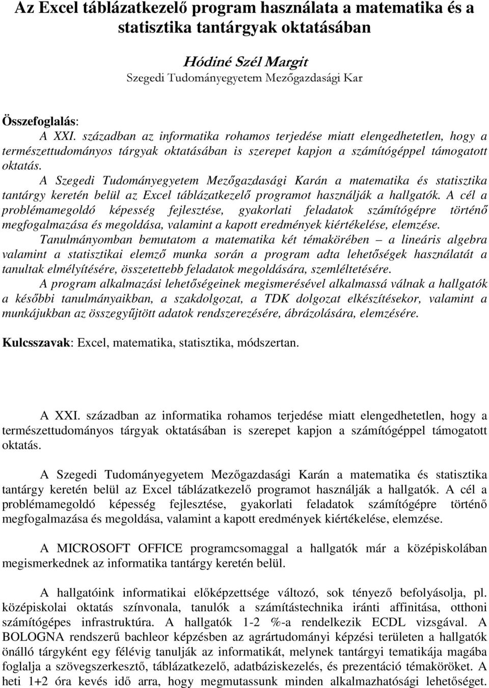 A Szegedi Tudományegyetem Mezőgazdasági Karán a matematika és statisztika tantárgy keretén belül az Excel táblázatkezelő programot használják a hallgatók.