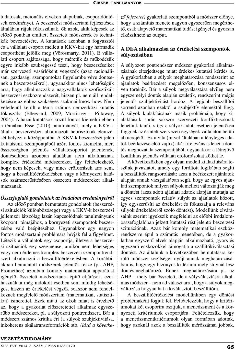 A kutatások azonban a fogyasztói és a vállalati csoport mellett a KKV-kat egy harmadik csoportként jelölik meg (Vörösmarty, 2011).
