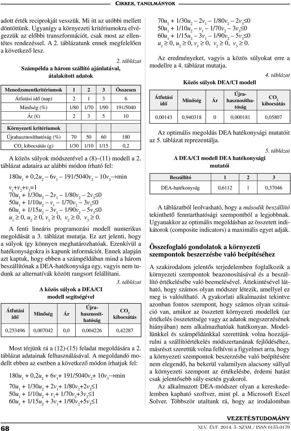Menedzsmentkritériumok 1 2 3 Összesen Átfutási idő (nap) 2 1 3 6 Minőség (%) 1/80 1/70 1/90 191/5040 Ár ( ) 2 3 5 10 Környezeti kritériumok Újrahasznosíthatóság (%) 70 50 60 180 CO 2 kibocsátás (g)