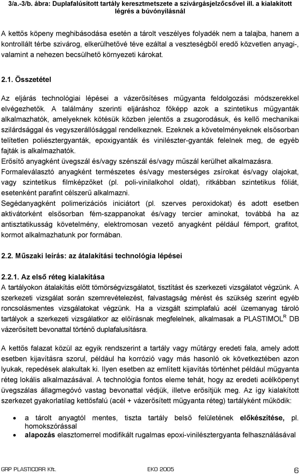 eredő közvetlen anyagi-, valamint a nehezen becsülhető környezeti károkat. 2.1. Összetétel Az eljárás technológiai lépései a vázerősítéses műgyanta feldolgozási módszerekkel elvégezhetők.