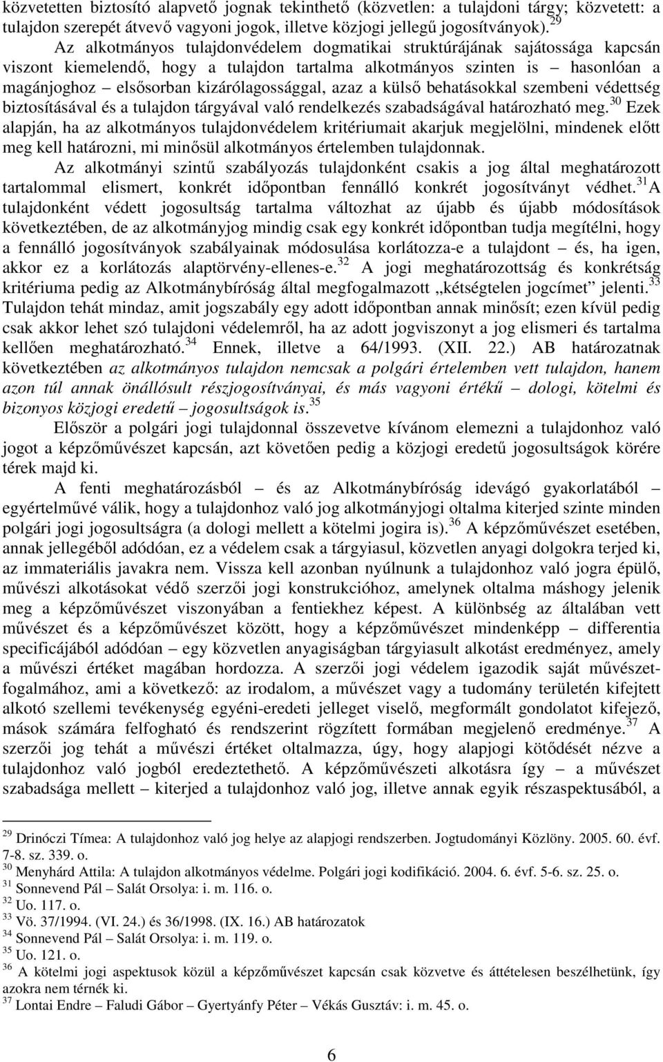kizárólagossággal, azaz a külső behatásokkal szembeni védettség biztosításával és a tulajdon tárgyával való rendelkezés szabadságával határozható meg.