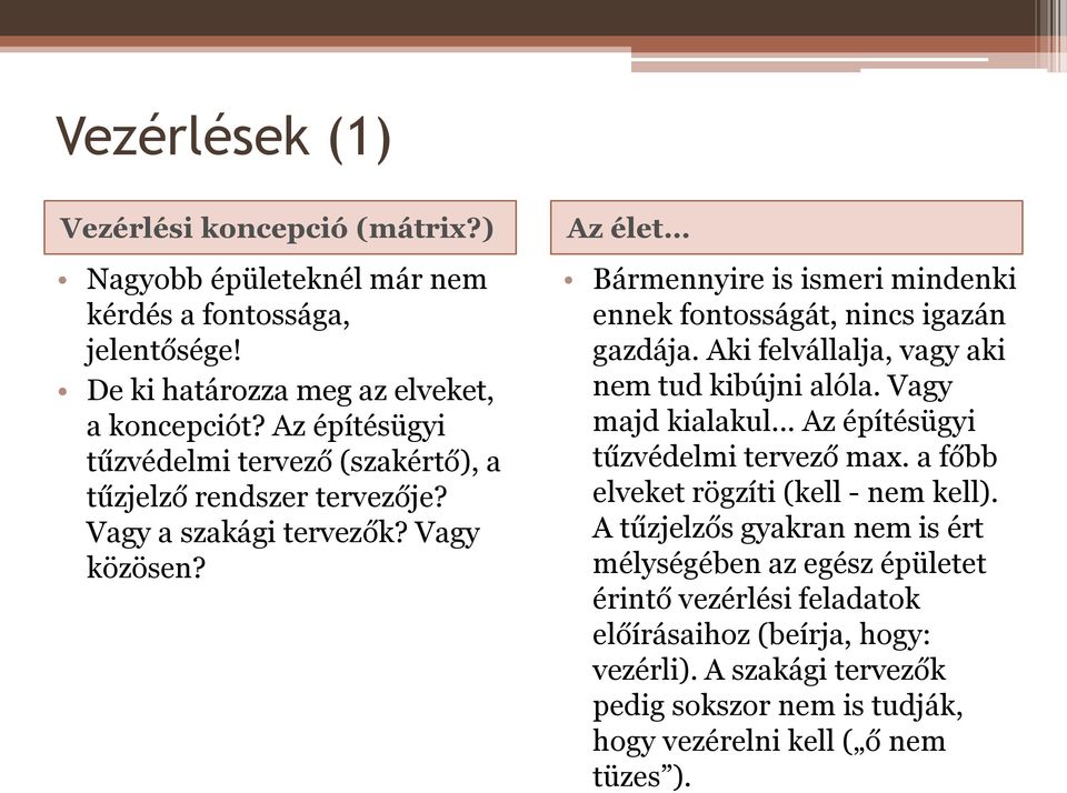 Az élet Bármennyire is ismeri mindenki ennek fontosságát, nincs igazán gazdája. Aki felvállalja, vagy aki nem tud kibújni alóla. Vagy majd kialakul.