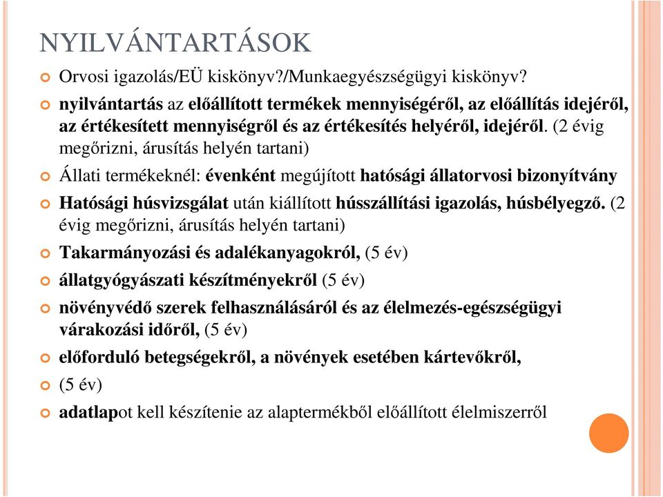 (2 évig megőrizni, árusítás helyén tartani) Állati termékeknél: évenként megújított hatósági állatorvosi bizonyítvány Hatósági húsvizsgálat után kiállított hússzállítási igazolás,