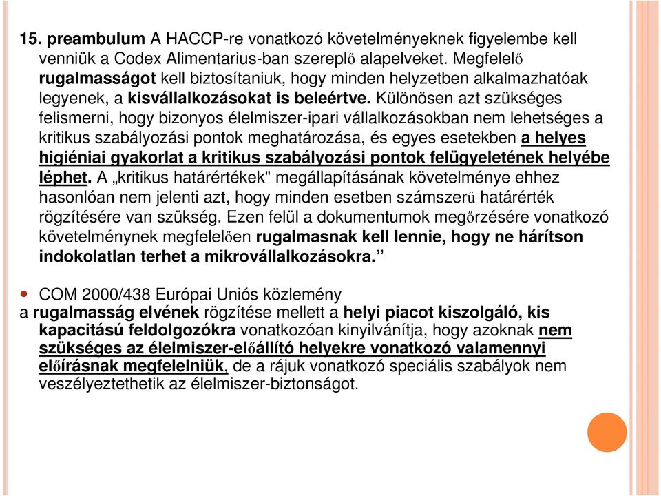 Különösen azt szükséges felismerni, hogy bizonyos élelmiszer-ipari vállalkozásokban nem lehetséges a kritikus szabályozási pontok meghatározása, és egyes esetekben a helyes higiéniai gyakorlat a