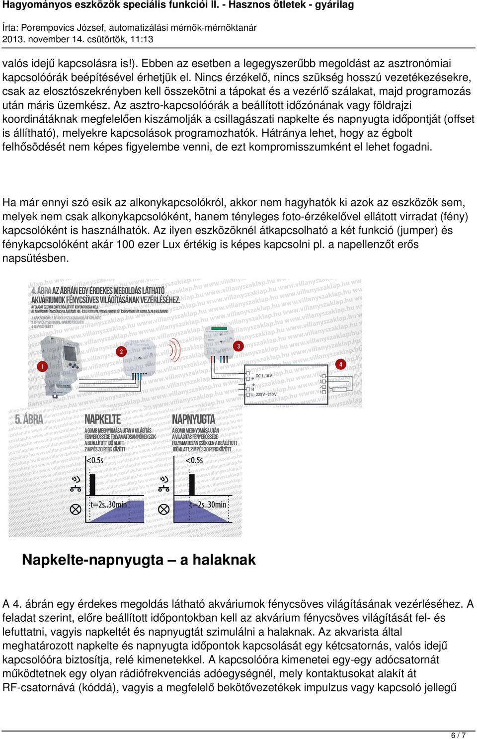 Az asztro-kapcsolóórák a beállított időzónának vagy földrajzi koordinátáknak megfelelően kiszámolják a csillagászati napkelte és napnyugta időpontját (offset is állítható), melyekre kapcsolások