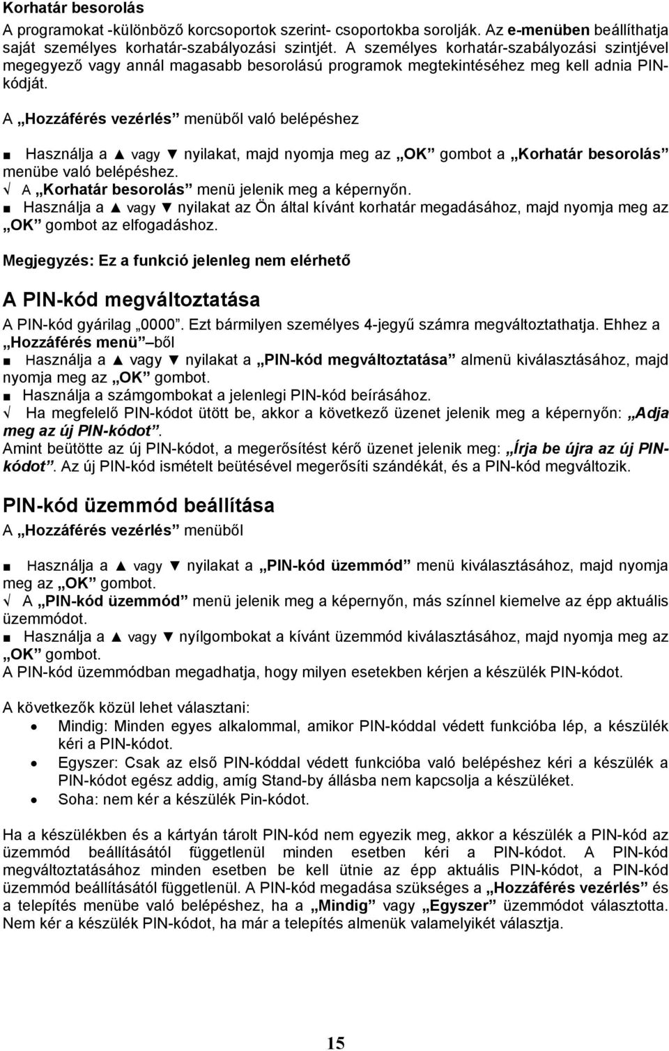 A Hozzáférés vezérlés menüből való belépéshez Használja a vagy nyilakat, majd nyomja meg az OK gombot a Korhatár besorolás menübe való belépéshez. A Korhatár besorolás menü jelenik meg a képernyőn.
