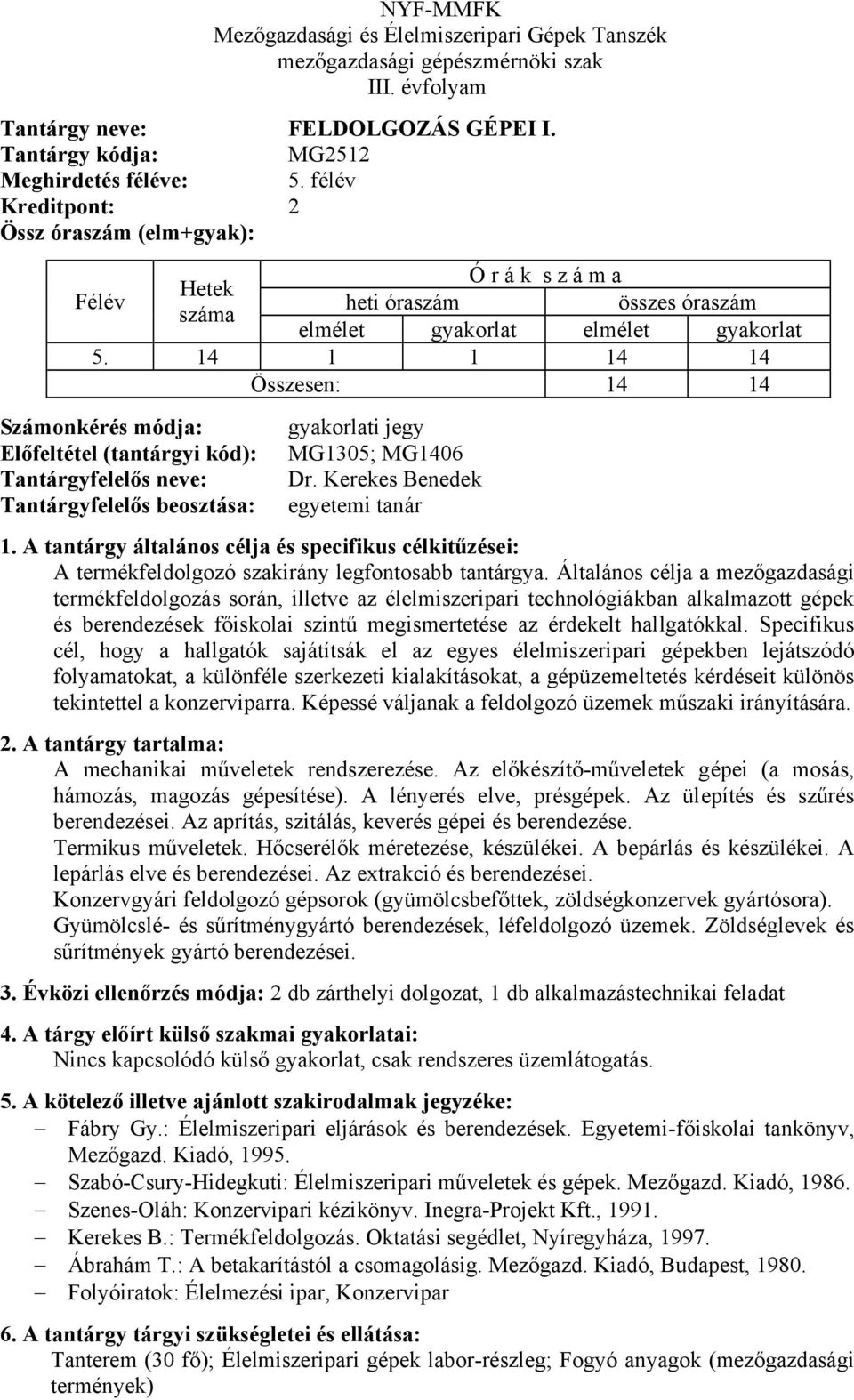 Specifikus cél, hogy a hallgatók sajátítsák el az egyes élelmiszeripari gépekben lejátszódó folyamatokat, a különféle szerkezeti kialakításokat, a gépüzemeltetés kérdéseit különös tekintettel a