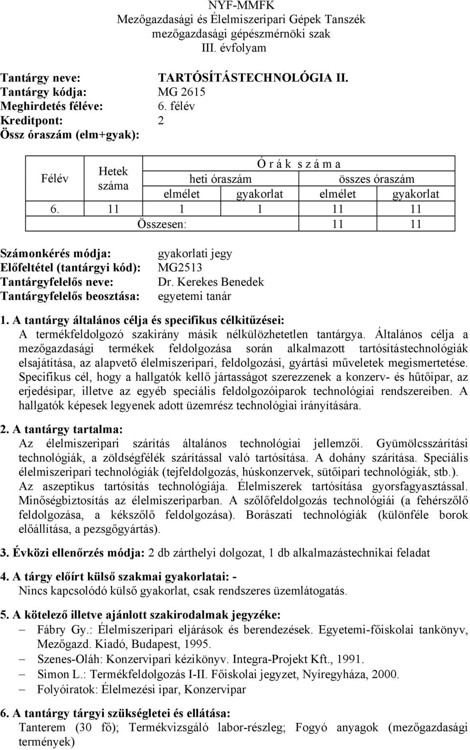 Specifikus cél, hogy a hallgatók kellő jártasságot szerezzenek a konzerv- és hűtőipar, az erjedésipar, illetve az egyéb speciális feldolgozóiparok technológiai rendszereiben.