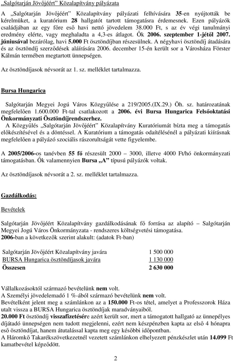 júniusával bezárólag, havi 5.000 Ft ösztöndíjban részesülnek. A négyhavi ösztöndíj átadására és az ösztöndíj szerzıdések aláírására 2006.