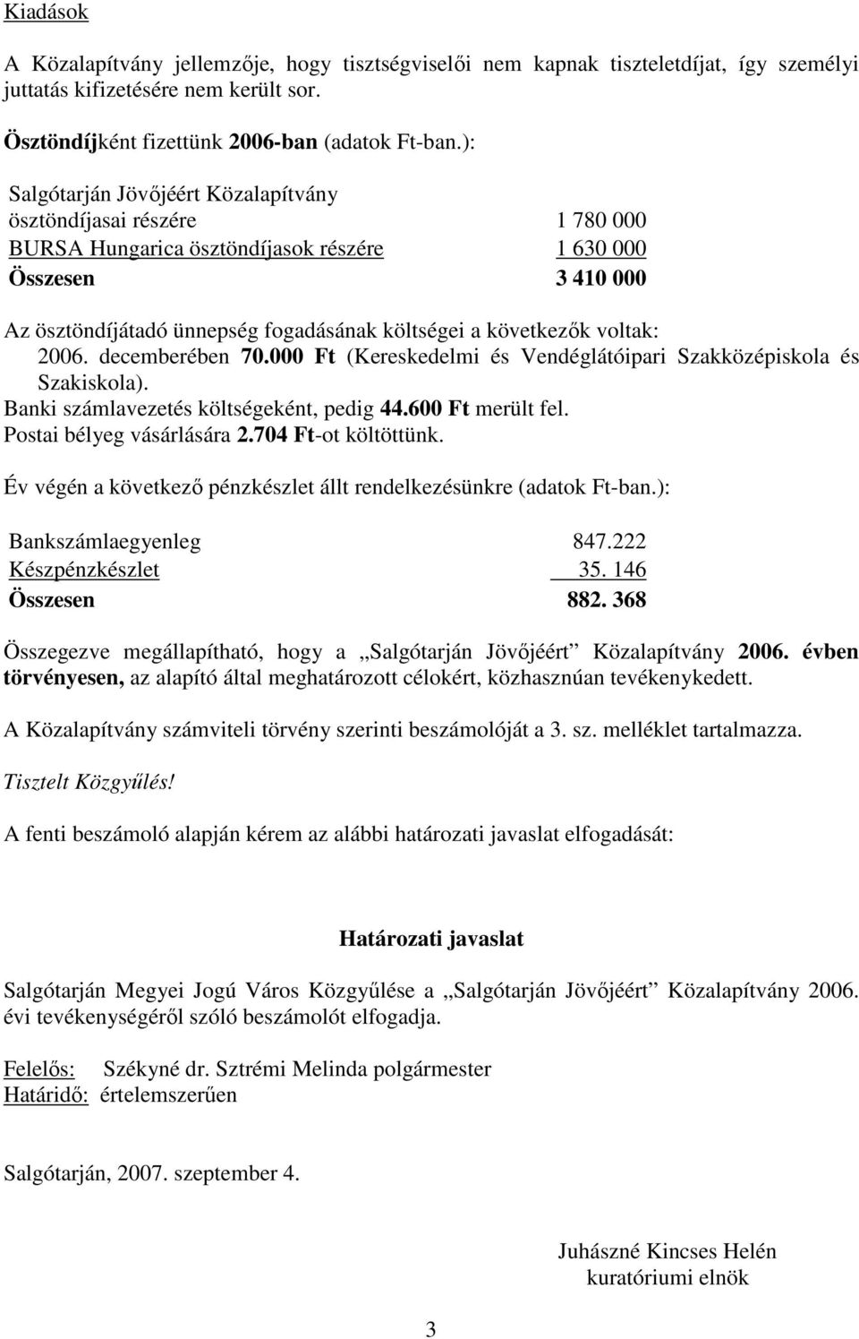 voltak: 2006. decemberében 70.000 Ft (Kereskedelmi és Vendéglátóipari Szakközépiskola és Szakiskola). Banki számlavezetés költségeként, pedig 44.600 Ft merült fel. Postai bélyeg vásárlására 2.