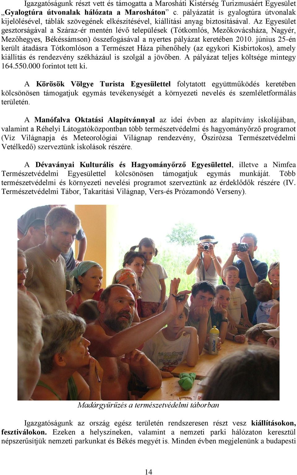 Az Egyesület gesztorságával a Száraz-ér mentén lévő települések (Tótkomlós, Mezőkovácsháza, Nagyér, Mezőhegyes, Békéssámson) összefogásával a nyertes pályázat keretében 2010.