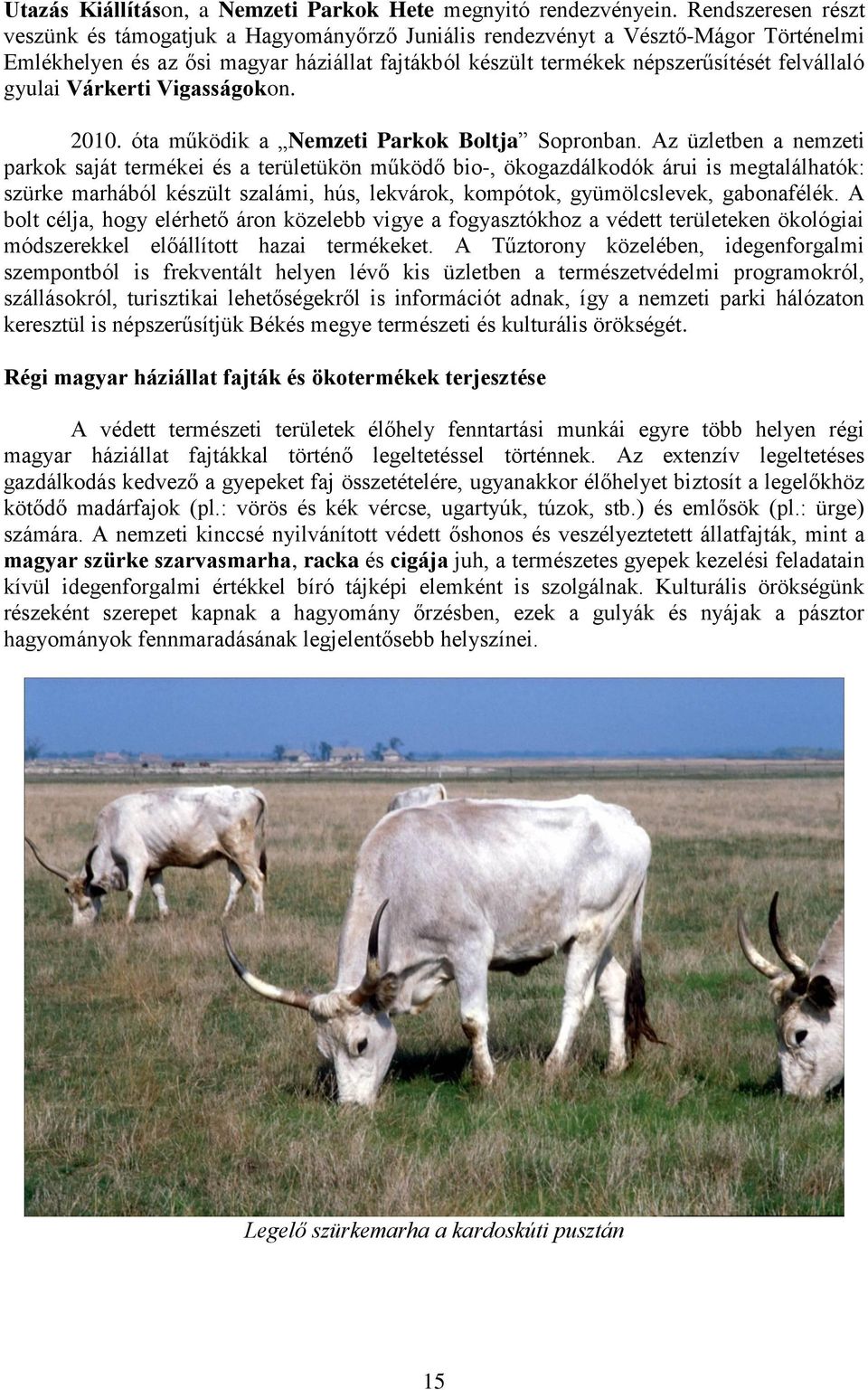 gyulai Várkerti Vigasságokon. 2010. óta működik a Nemzeti Parkok Boltja Sopronban.