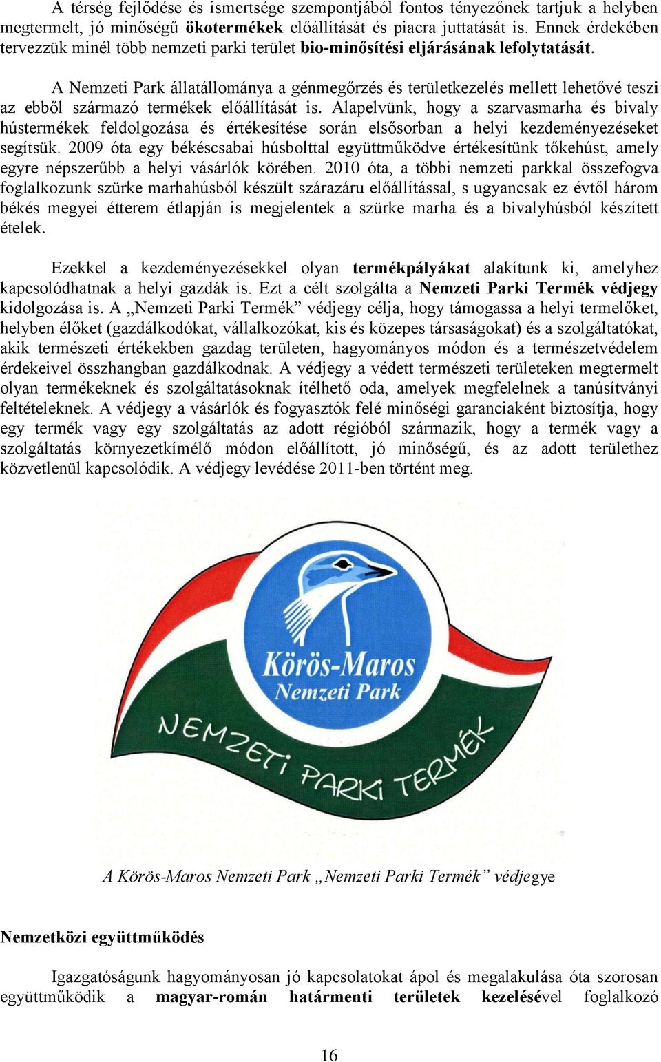 A Nemzeti Park állatállománya a génmegőrzés és területkezelés mellett lehetővé teszi az ebből származó termékek előállítását is.