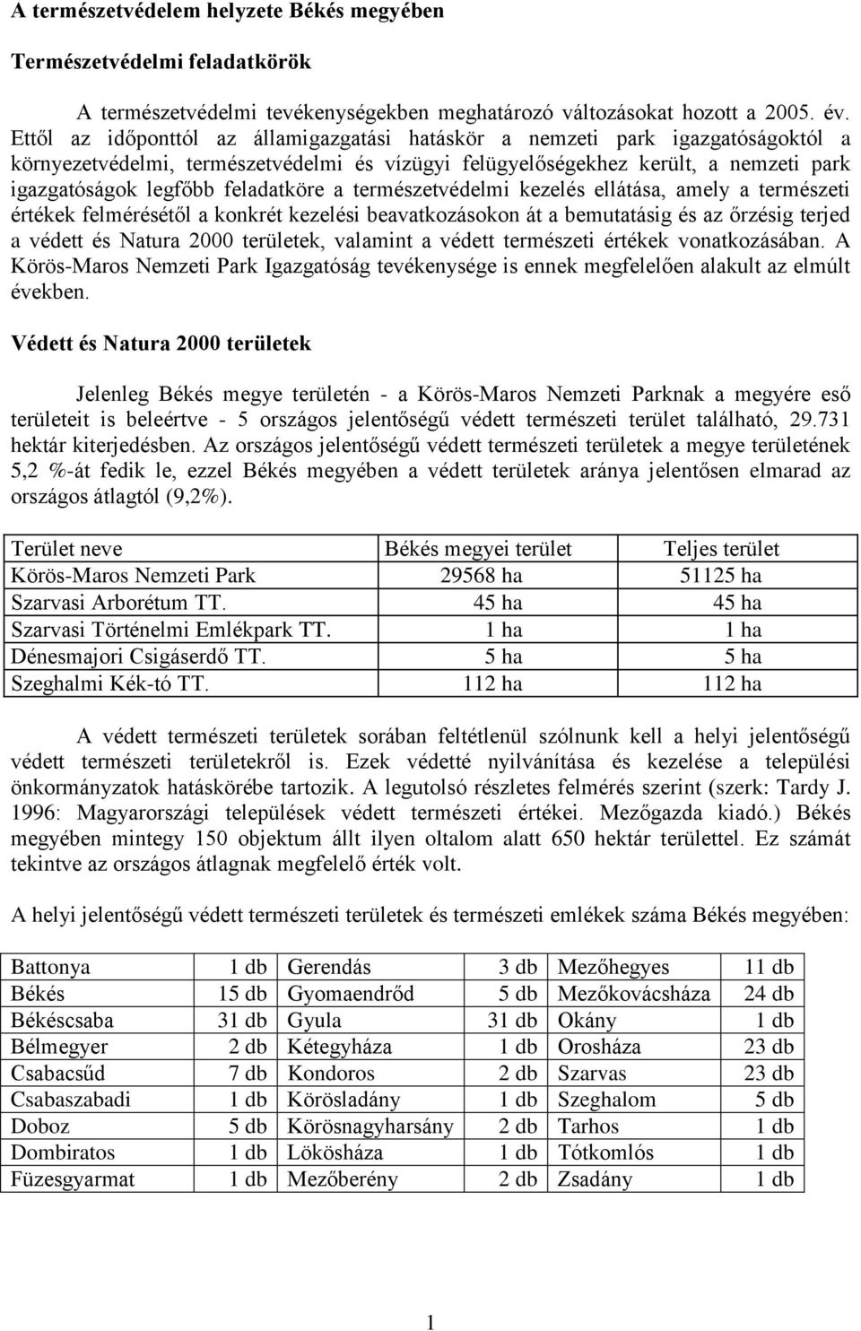 feladatköre a természetvédelmi kezelés ellátása, amely a természeti értékek felmérésétől a konkrét kezelési beavatkozásokon át a bemutatásig és az őrzésig terjed a védett és Natura 2000 területek,