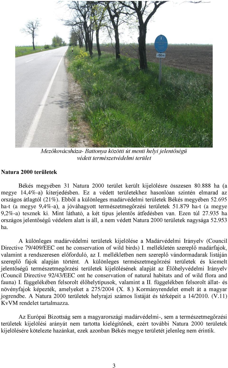 695 ha-t (a megye 9,4%-a), a jóváhagyott természetmegőrzési területek 51.879 ha-t (a megye 9,2%-a) tesznek ki. Mint látható, a két típus jelentős átfedésben van. Ezen túl 27.