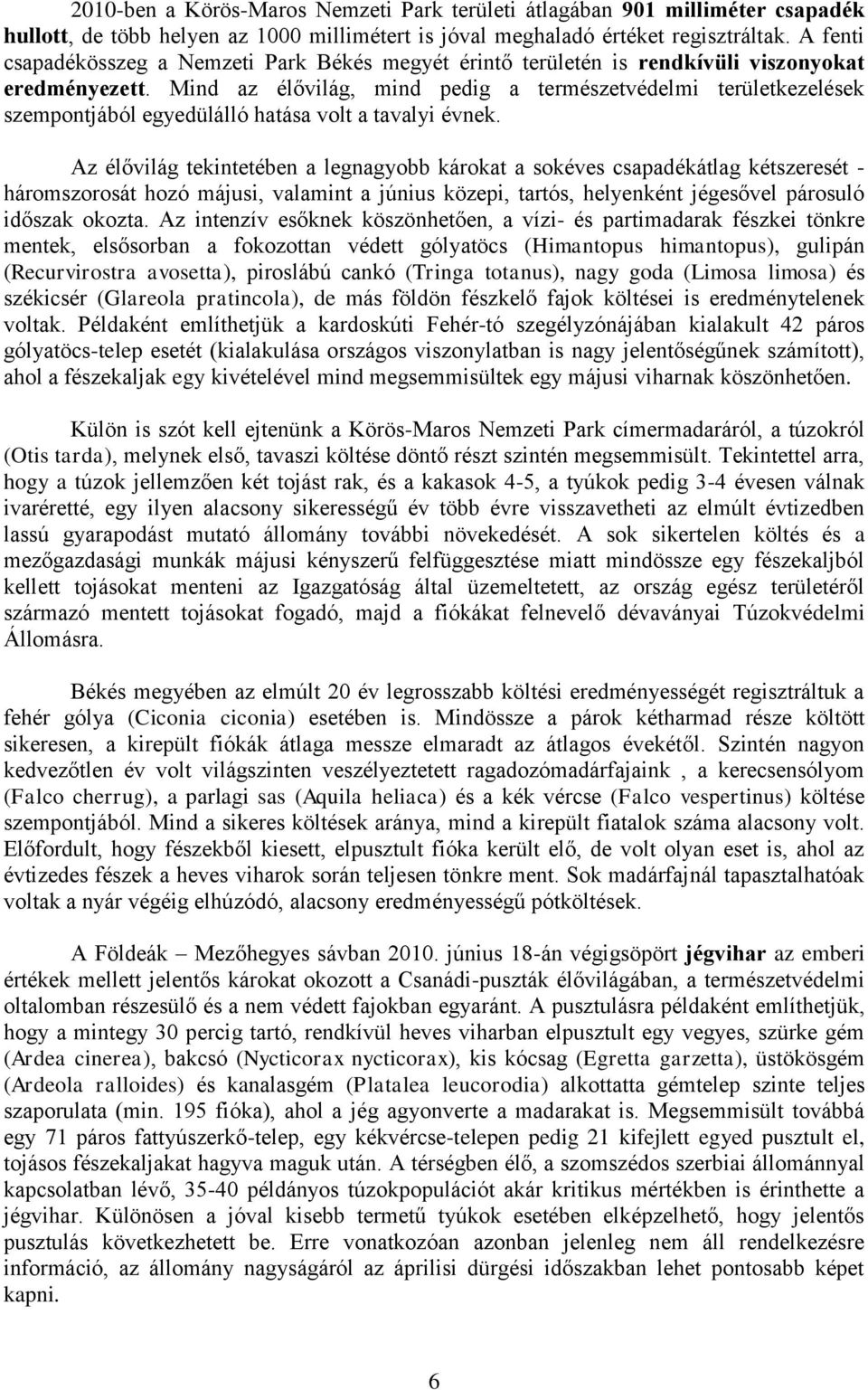 Mind az élővilág, mind pedig a természetvédelmi területkezelések szempontjából egyedülálló hatása volt a tavalyi évnek.