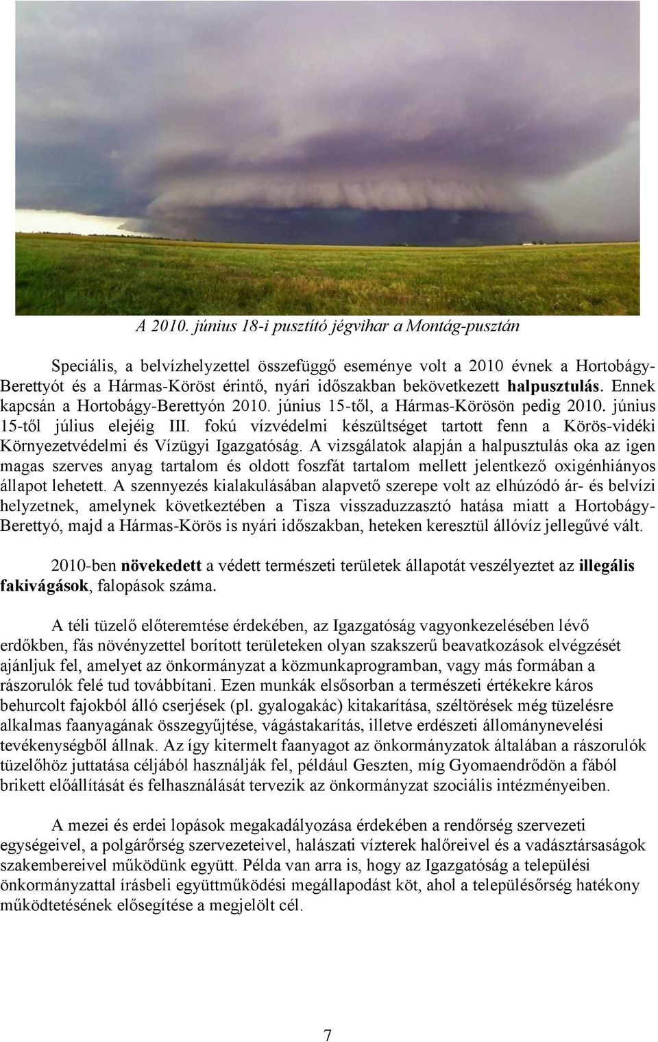 halpusztulás. Ennek kapcsán a Hortobágy-Berettyón 2010. június 15-től, a Hármas-Körösön pedig 2010. június 15-től július elejéig III.