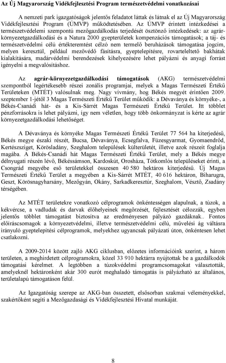Az ÚMVP érintett intézkedései a természetvédelemi szempontú mezőgazdálkodás terjedését ösztönző intézkedések: az agrárkörnyezetgazdálkodási és a Natura 2000 gyepterületek kompenzációs támogatások; a
