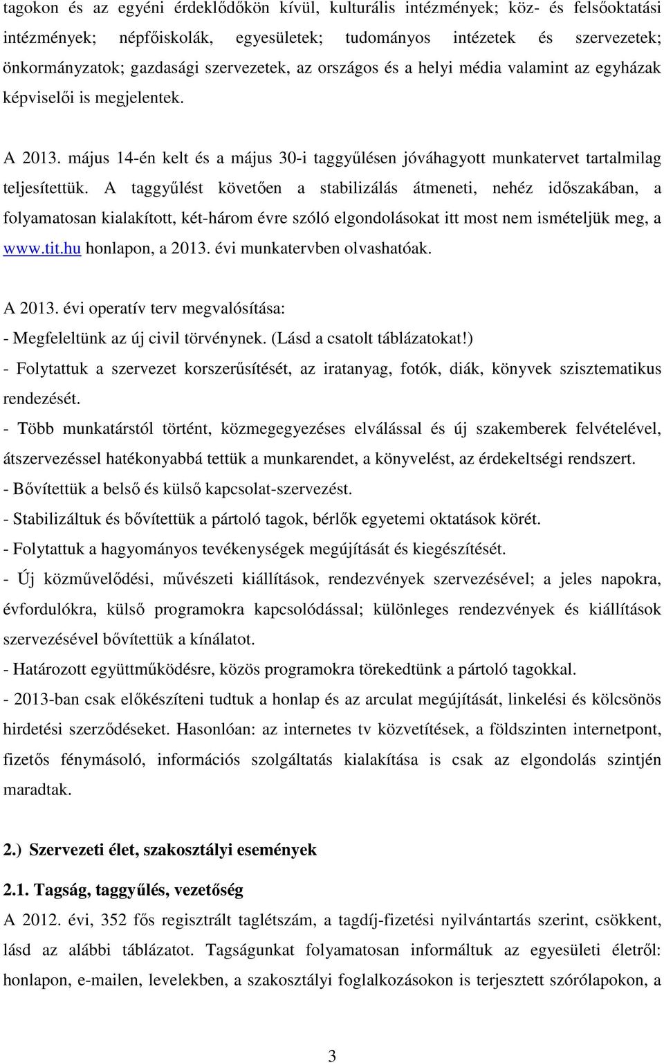 A taggyűlést követően a stabilizálás átmeneti, nehéz időszakában, a folyamatosan kialakított, két-három évre szóló elgondolásokat itt most nem ismételjük meg, a www.tit.hu honlapon, a 2013.