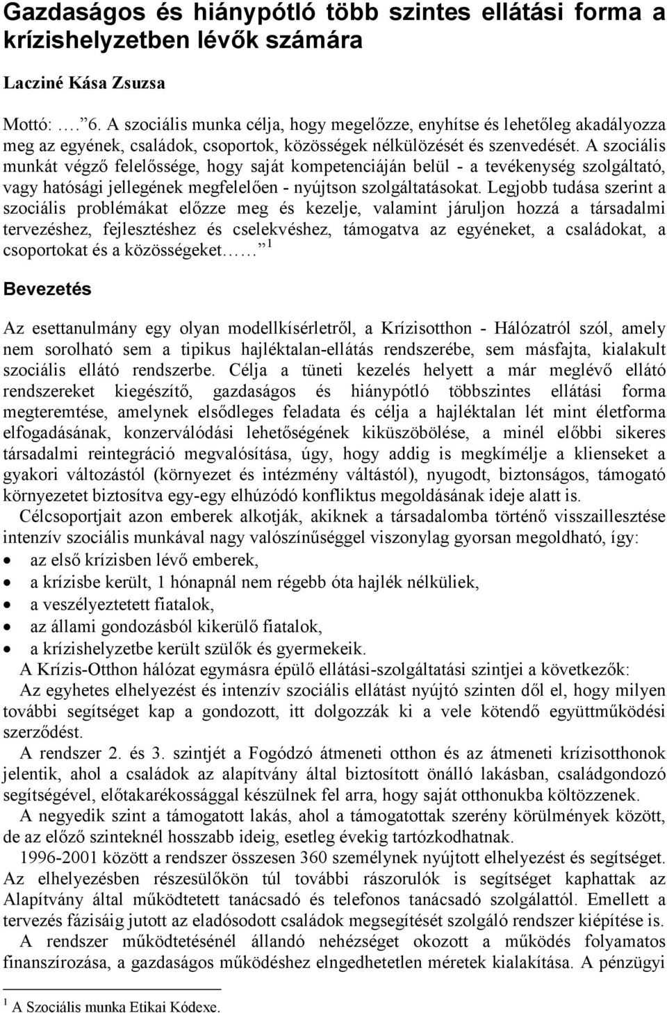 A szociális munkát végző felelőssége, hogy saját kompetenciáján belül - a tevékenység szolgáltató, vagy hatósági jellegének megfelelően - nyújtson szolgáltatásokat.