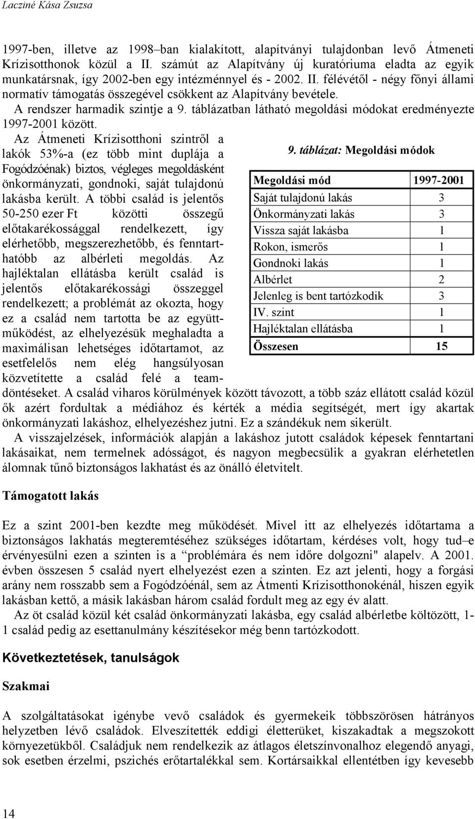 félévétől - négy főnyi állami normatív támogatás összegével csökkent az Alapítvány bevétele. A rendszer harmadik szintje a 9. táblázatban látható megoldási módokat eredményezte 1997-2001 között.