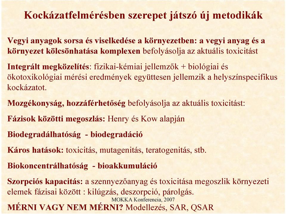 Mozgékonyság, hozzáférhet,ség befolyásolja az aktuális toxicitást: Fázisok közötti megoszlás: Henry és Kow alapján Biodegradálhatóság - biodegradáció Káros hatások: toxicitás, mutagenitás,