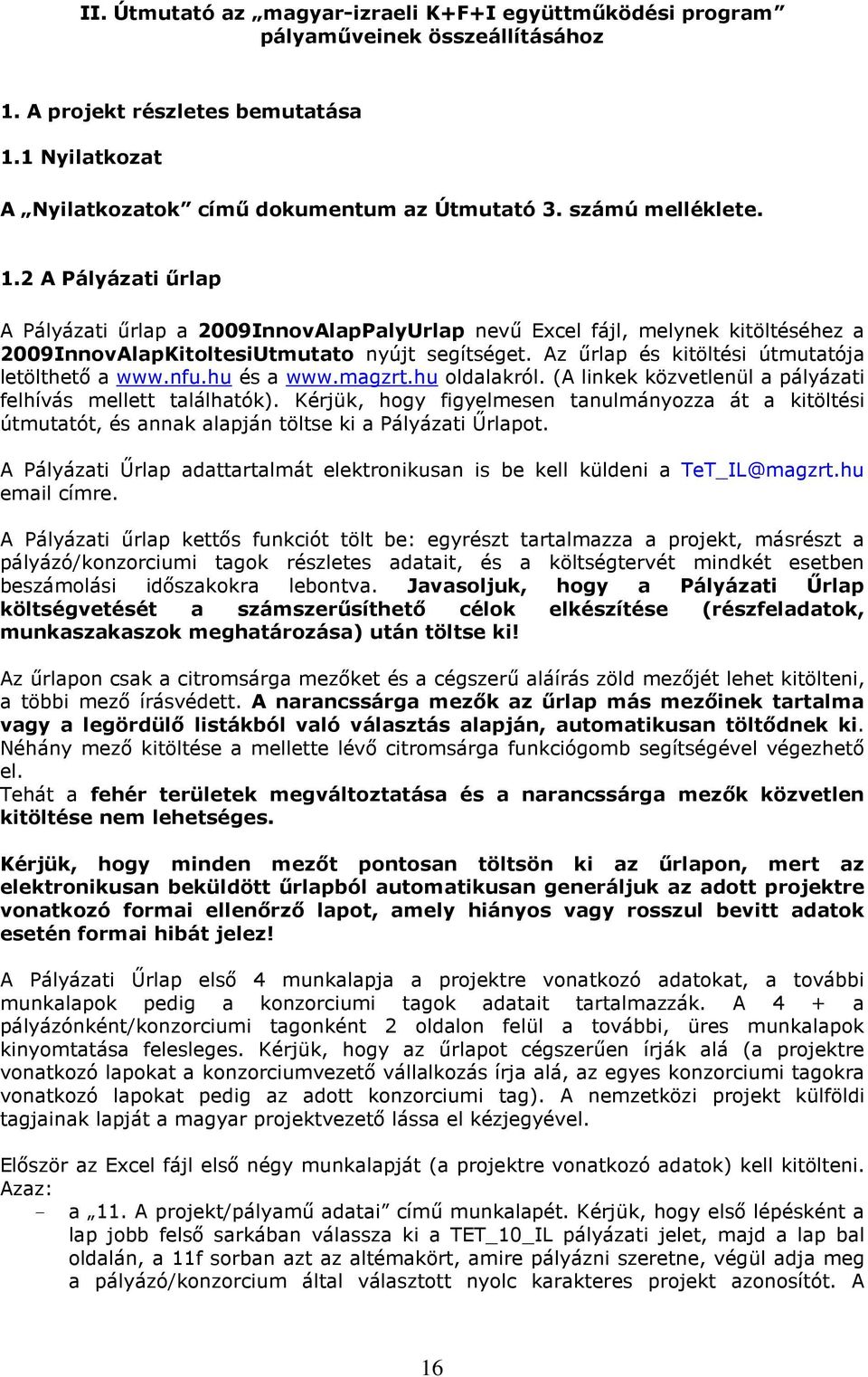 Az őrlap és kitöltési útmutatója letölthetı a www.nfu.hu és a www.magzrt.hu oldalakról. (A linkek közvetlenül a pályázati felhívás mellett találhatók).