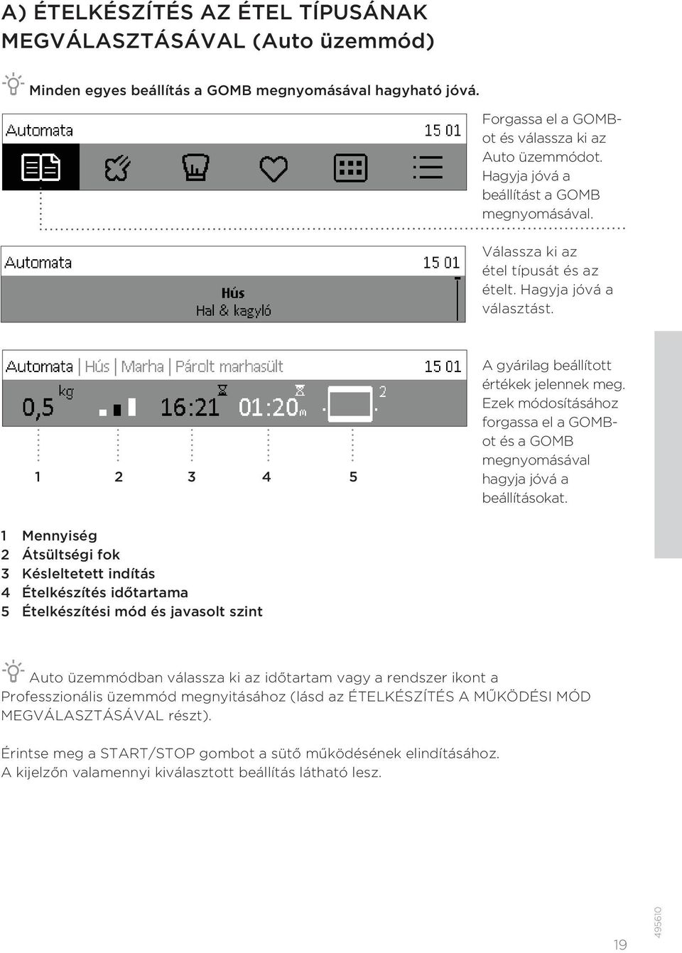 Ezek módosításához forgassa el a GOMBot és a GOMB megnyomásával hagyja jóvá a beállításokat.