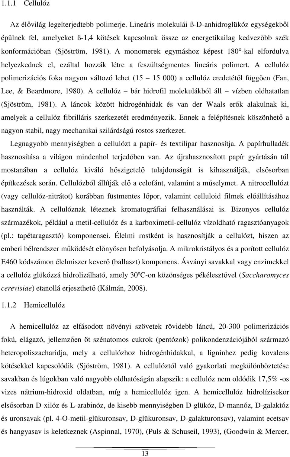 A monomerek egymáshoz képest 180 -kal elfordulva helyezkednek el, ezáltal hozzák létre a feszültségmentes lineáris polimert.