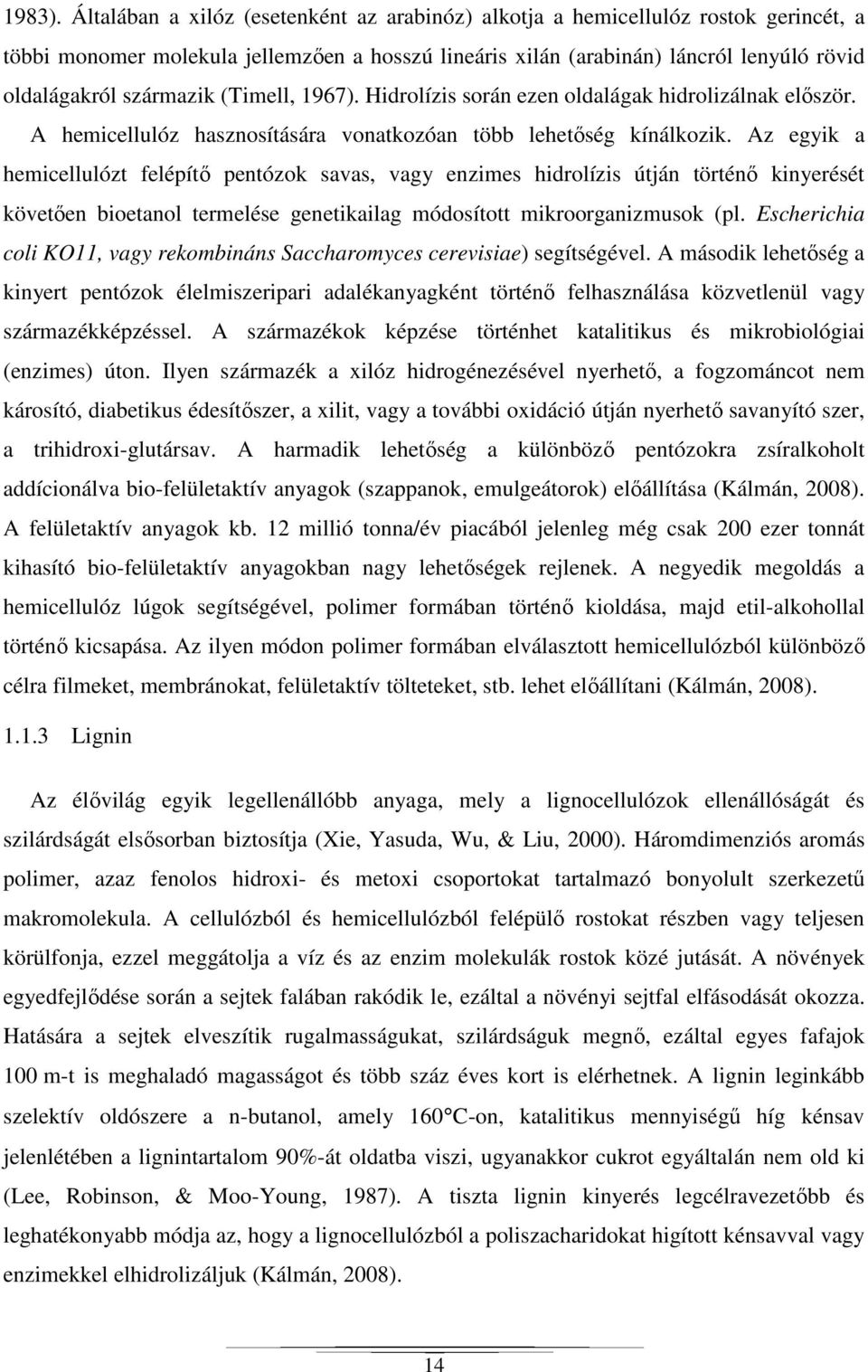 (Timell, 1967). Hidrolízis során ezen oldalágak hidrolizálnak először. A hemicellulóz hasznosítására vonatkozóan több lehetőség kínálkozik.