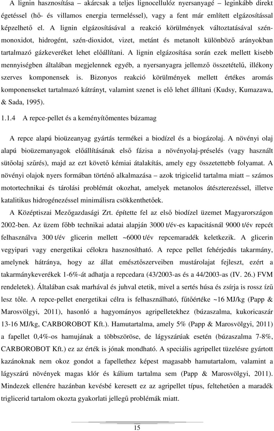 A lignin elgázosítása során ezek mellett kisebb mennyiségben általában megjelennek egyéb, a nyersanyagra jellemző összetételű, illékony szerves komponensek is.