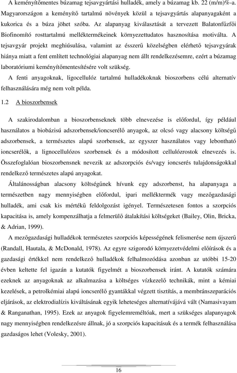 A tejsavgyár projekt meghiúsulása, valamint az ésszerű közelségben elérhető tejsavgyárak hiánya miatt a fent említett technológiai alapanyag nem állt rendelkezésemre, ezért a búzamag laboratóriumi