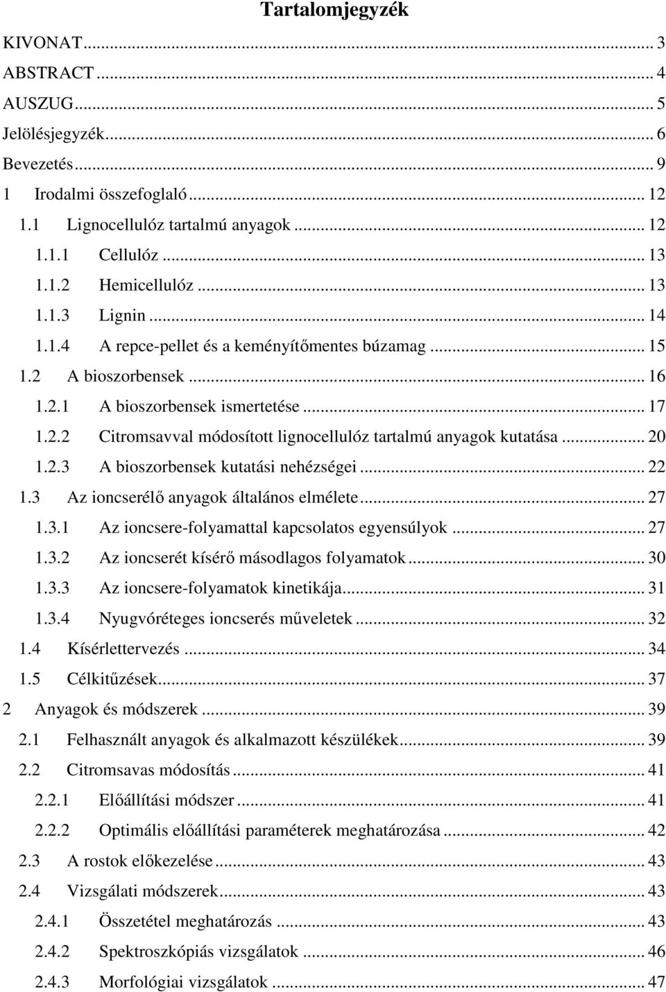 .. 20 1.2.3 A bioszorbensek kutatási nehézségei... 22 1.3 Az ioncserélő anyagok általános elmélete... 27 1.3.1 Az ioncsere-folyamattal kapcsolatos egyensúlyok... 27 1.3.2 Az ioncserét kísérő másodlagos folyamatok.
