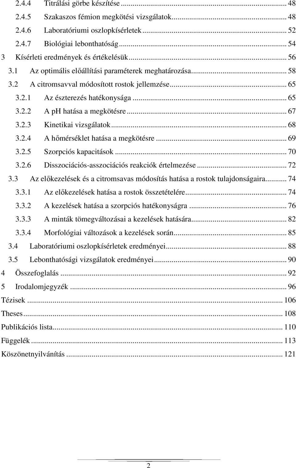 .. 65 3.2.2 A ph hatása a megkötésre... 67 3.2.3 Kinetikai vizsgálatok... 68 3.2.4 A hőmérséklet hatása a megkötésre... 69 3.2.5 Szorpciós kapacitások... 70 3.2.6 Disszociációs-asszociációs reakciók értelmezése.