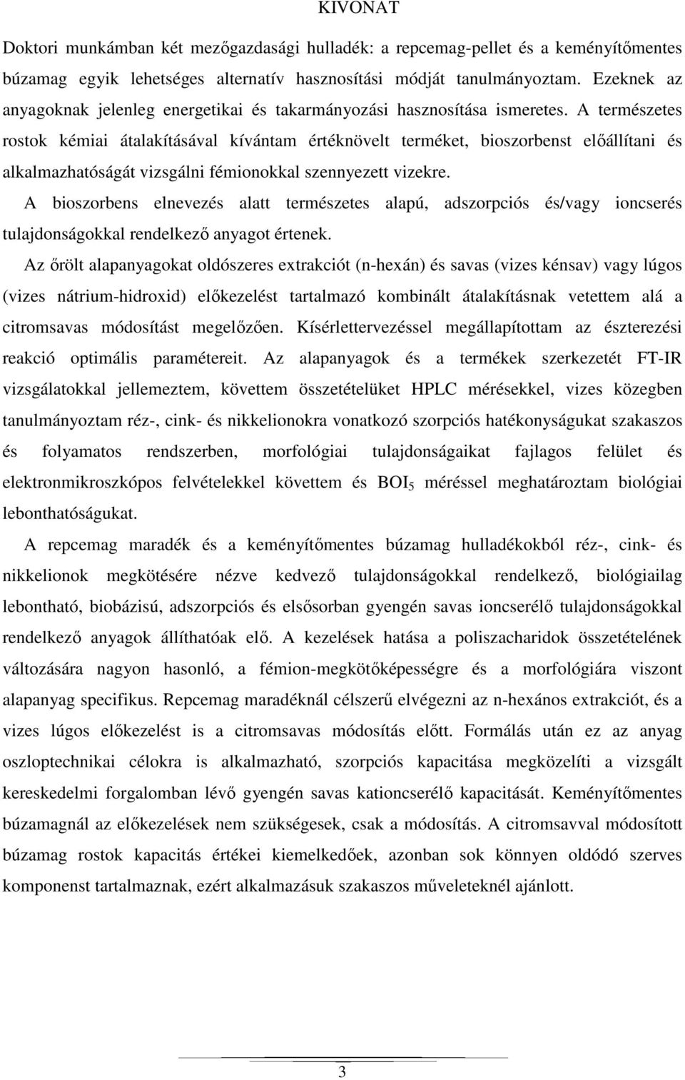 A természetes rostok kémiai átalakításával kívántam értéknövelt terméket, bioszorbenst előállítani és alkalmazhatóságát vizsgálni fémionokkal szennyezett vizekre.