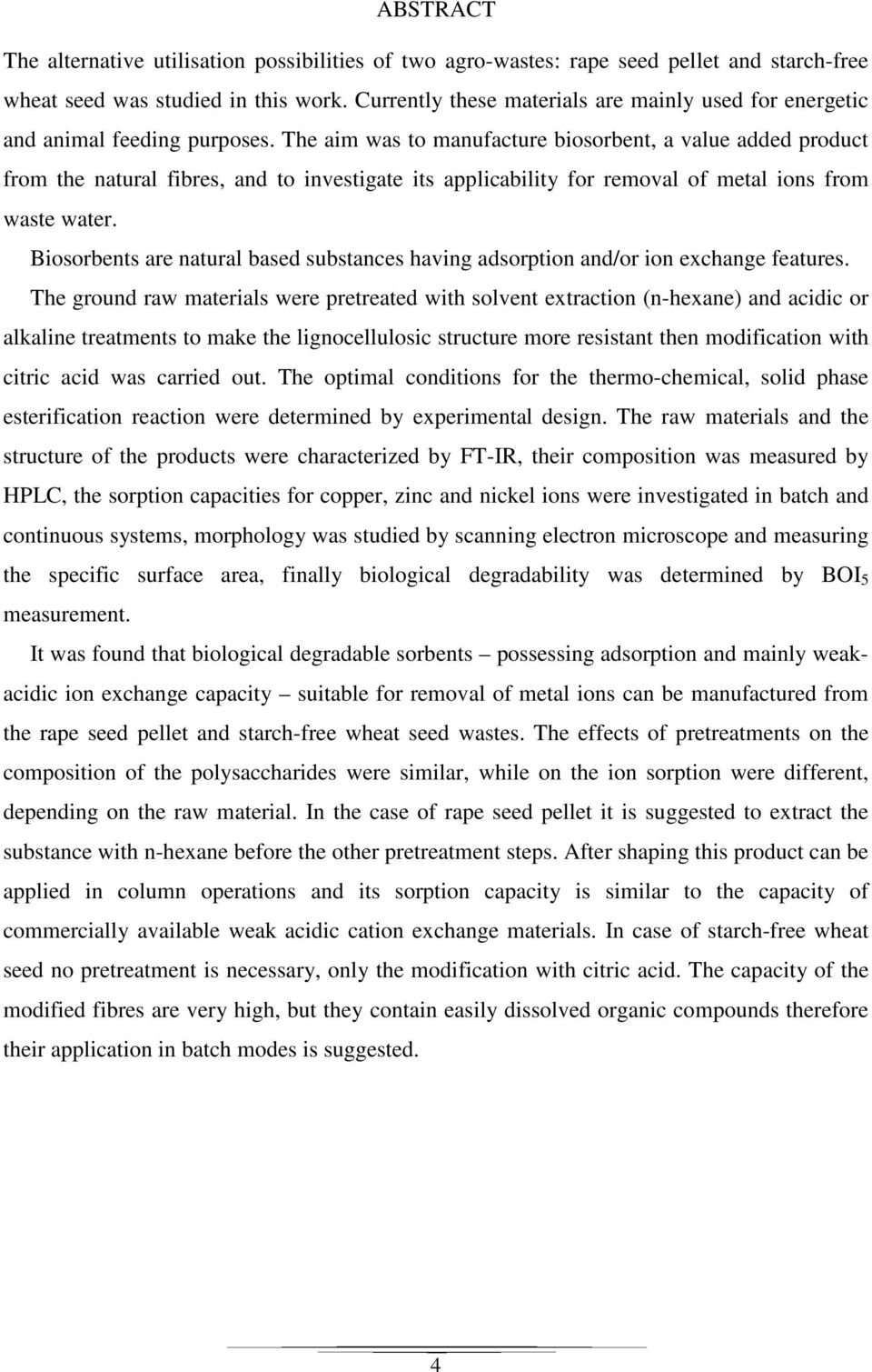 The aim was to manufacture biosorbent, a value added product from the natural fibres, and to investigate its applicability for removal of metal ions from waste water.